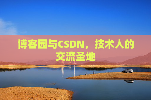 博客园与CSDN，技术人的交流圣地